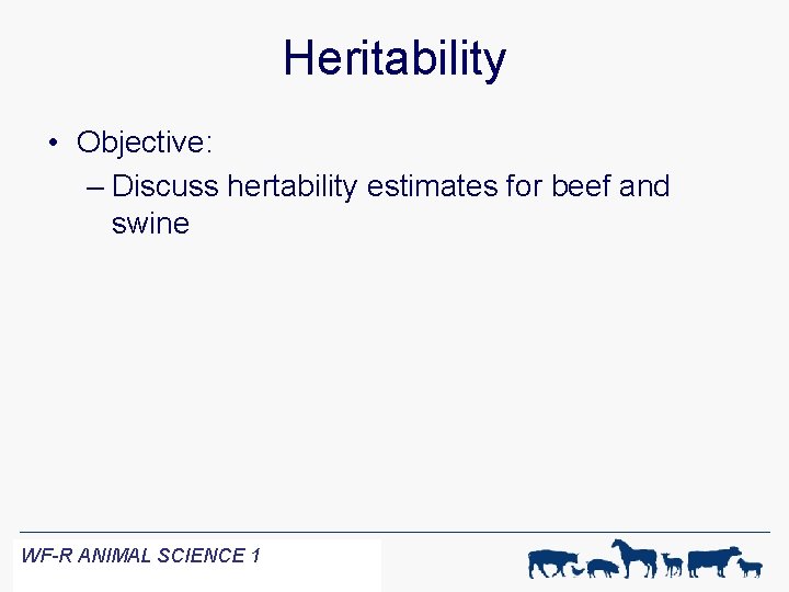 Heritability • Objective: – Discuss hertability estimates for beef and swine WF-R ANIMAL SCIENCE