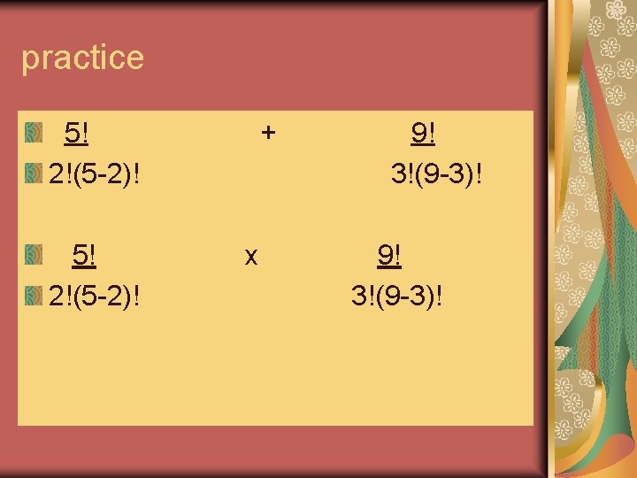 practice 5! 2!(5 -2)! + x 9! 3!(9 -3)!  practice 5! 2!(5 -2)! + x 9! 3!(9 -3)!