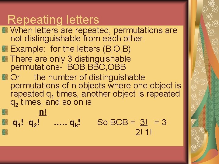 Repeating letters When letters are repeated, permutations are not distinguishable from each other. Example: Repeating letters When letters are repeated, permutations are not distinguishable from each other. Example: