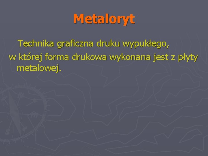 Metaloryt Technika graficzna druku wypukłego, w której forma drukowa wykonana jest z płyty metalowej.