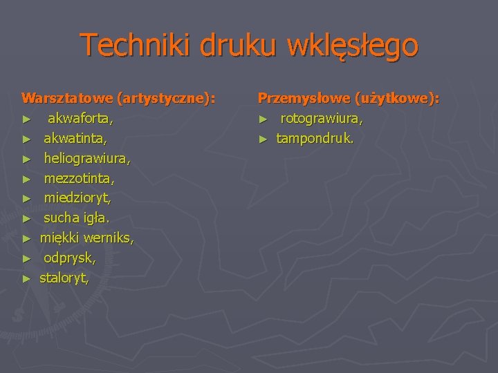 Techniki druku wklęsłego Warsztatowe (artystyczne): ► akwaforta, ► akwatinta, ► heliograwiura, ► mezzotinta, ►