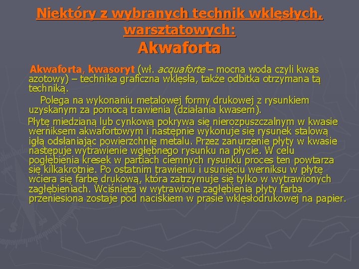 Niektóry z wybranych technik wklęsłych, warsztatowych: Akwaforta, kwasoryt (wł. acquaforte – mocna woda czyli