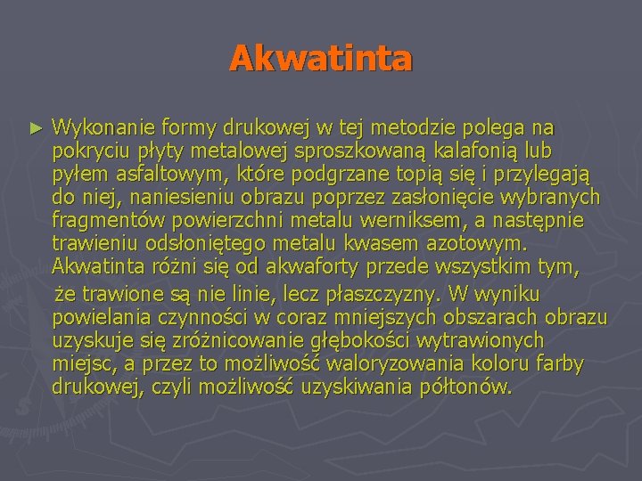 Akwatinta ► Wykonanie formy drukowej w tej metodzie polega na pokryciu płyty metalowej sproszkowaną