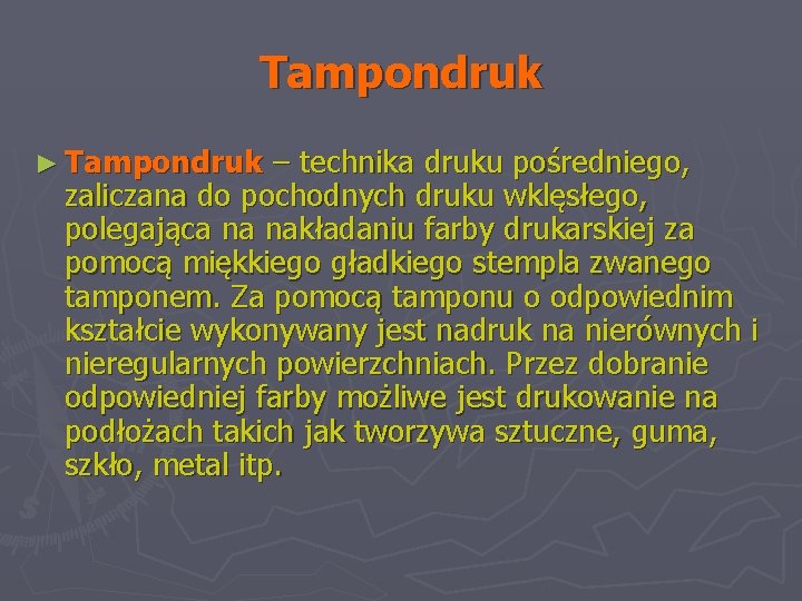 Tampondruk ► Tampondruk – technika druku pośredniego, zaliczana do pochodnych druku wklęsłego, polegająca na