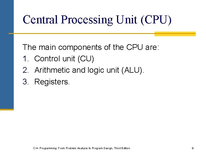 Central Processing Unit (CPU) The main components of the CPU are: 1. Control unit Central Processing Unit (CPU) The main components of the CPU are: 1. Control unit