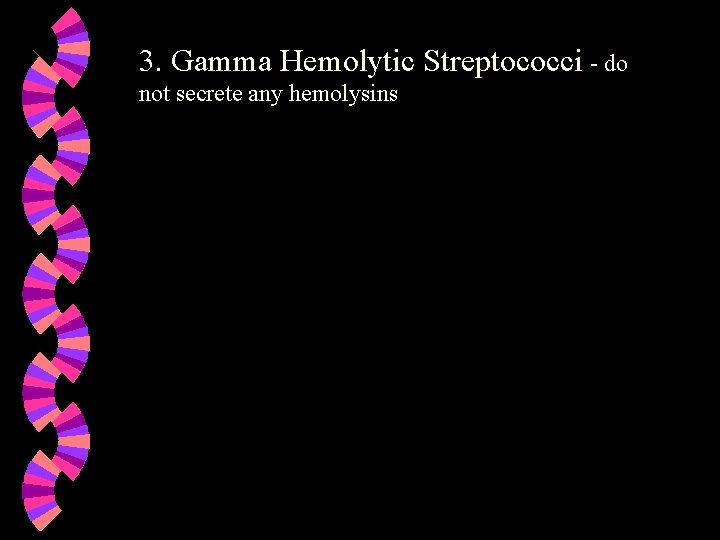 3. Gamma Hemolytic Streptococci - do not secrete any hemolysins 