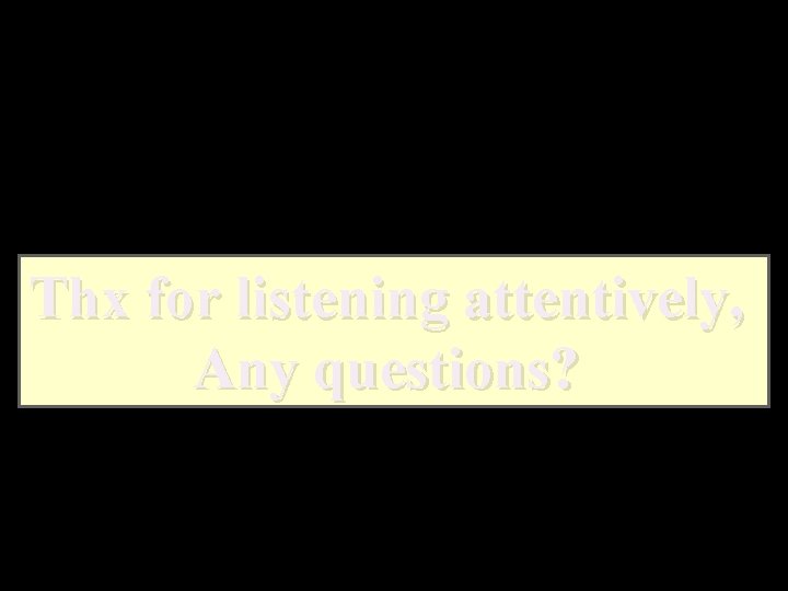 Thx for listening attentively, Any questions? 