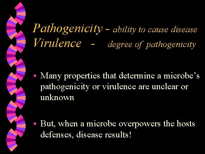 Pathogenicity - ability to cause disease Virulence - degree of pathogenicity w Many properties