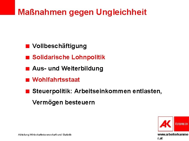 Maßnahmen gegen Ungleichheit Vollbeschäftigung Solidarische Lohnpolitik Aus- und Weiterbildung Wohlfahrtsstaat Steuerpolitik: Arbeitseinkommen entlasten, Vermögen