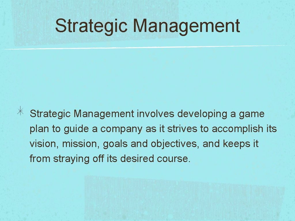 Strategic Management involves developing a game plan to guide a company as it strives