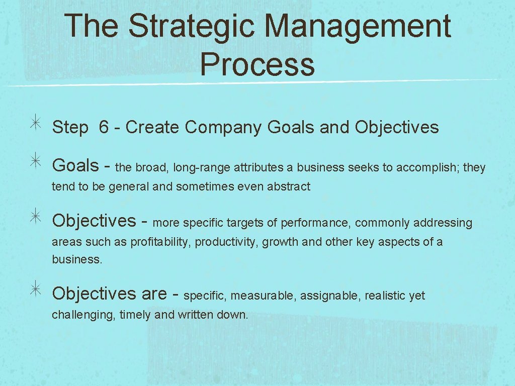 The Strategic Management Process Step 6 - Create Company Goals and Objectives Goals -