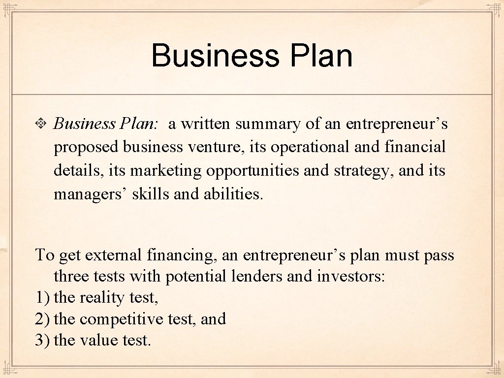 Business Plan: a written summary of an entrepreneur’s proposed business venture, its operational and