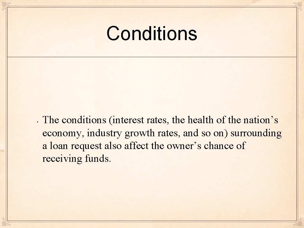 Conditions • The conditions (interest rates, the health of the nation’s economy, industry growth