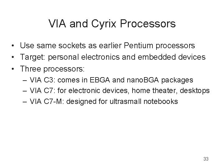 VIA and Cyrix Processors • Use same sockets as earlier Pentium processors • Target: