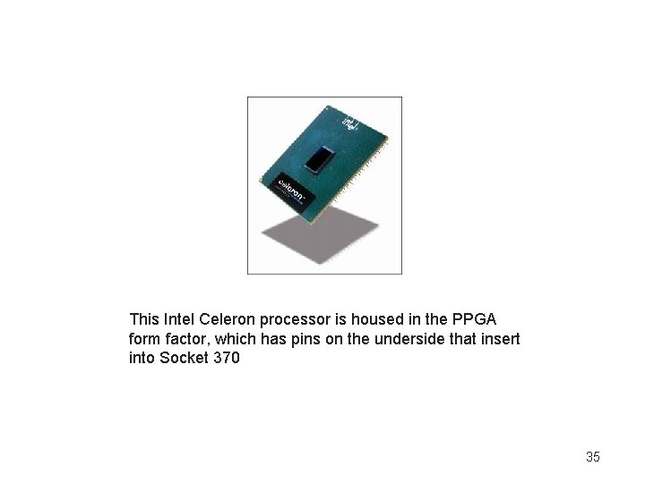 This Intel Celeron processor is housed in the PPGA form factor, which has pins