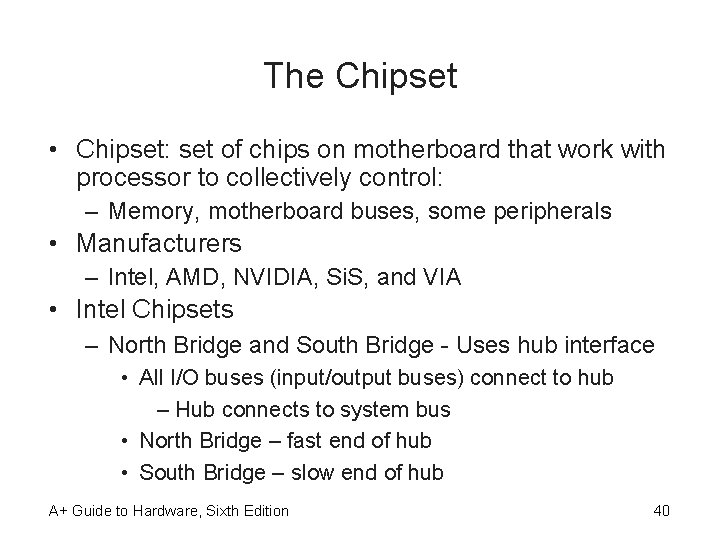 The Chipset • Chipset: set of chips on motherboard that work with processor to