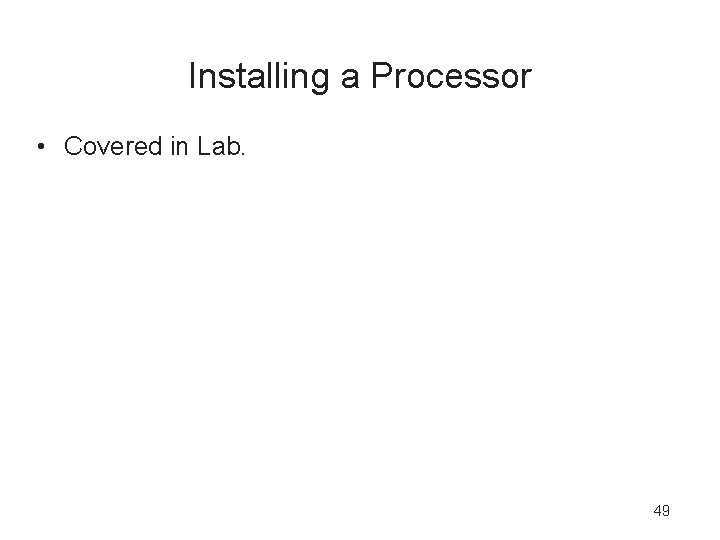 Installing a Processor • Covered in Lab. 49 