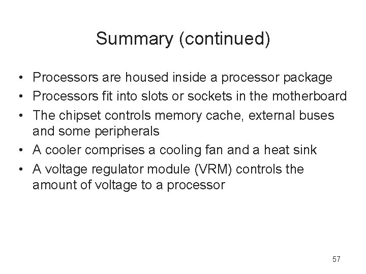 Summary (continued) • Processors are housed inside a processor package • Processors fit into
