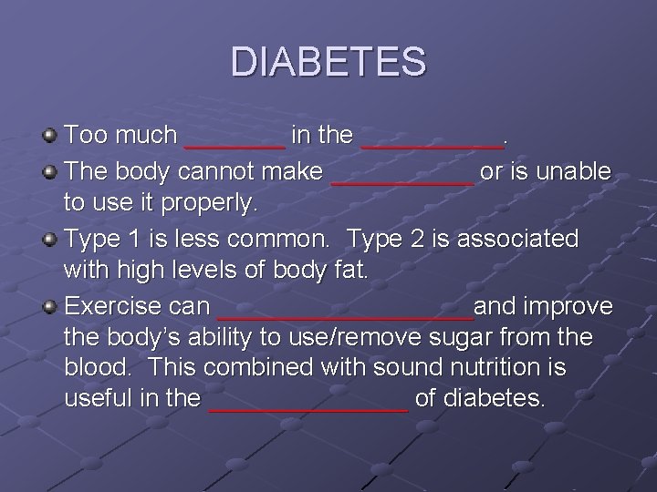 DIABETES Too much _______ in the _____. The body cannot make _____ or is