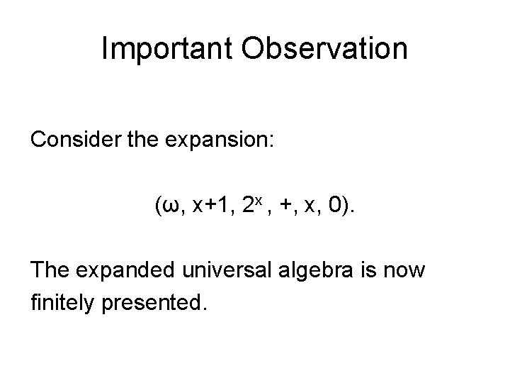 Important Observation Consider the expansion: (ω, x+1, 2 x , +, x, 0). The