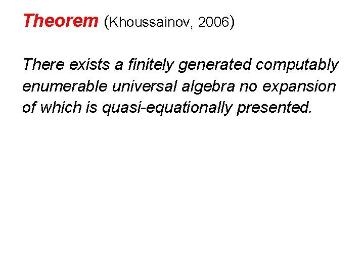 Theorem (Khoussainov, 2006) There exists a finitely generated computably enumerable universal algebra no expansion