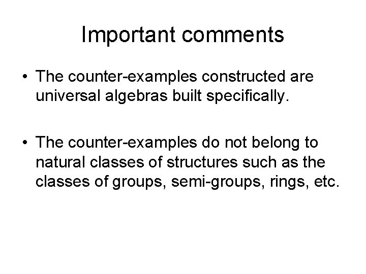 Important comments • The counter-examples constructed are universal algebras built specifically. • The counter-examples