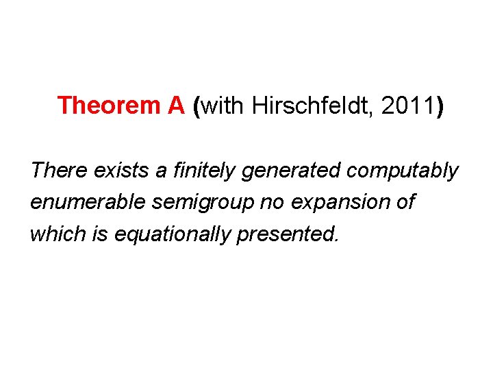 Theorem A (with Hirschfeldt, 2011) There exists a finitely generated computably enumerable semigroup no