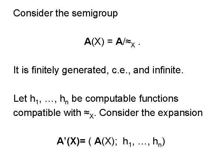 Consider the semigroup A(X) = A/≈X. It is finitely generated, c. e. , and