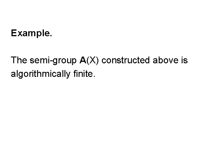 Example. The semi-group A(X) constructed above is algorithmically finite. 