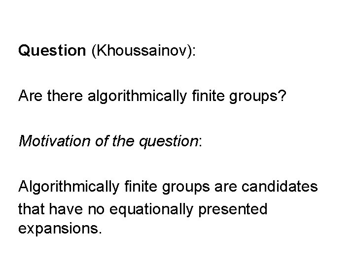 Question (Khoussainov): Are there algorithmically finite groups? Motivation of the question: Algorithmically finite groups