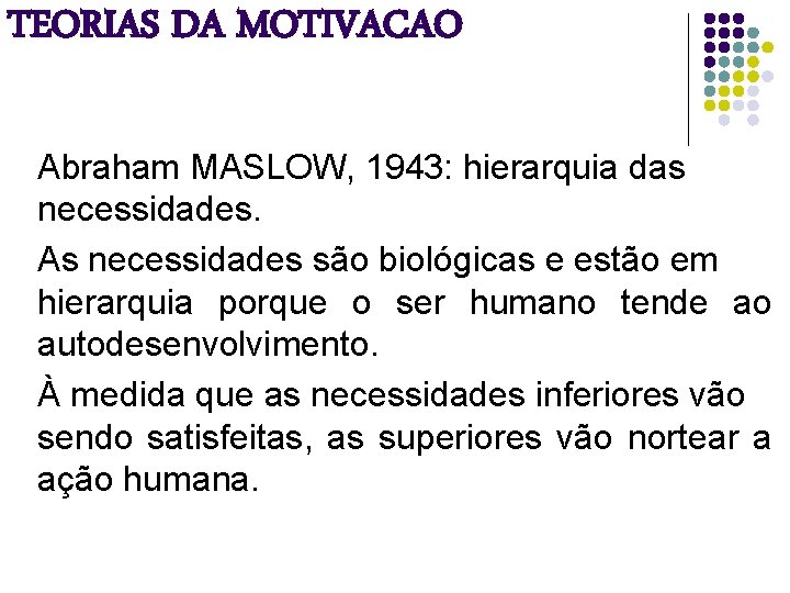 TEORIAS DA MOTIVACAO Abraham MASLOW, 1943: hierarquia das necessidades. As necessidades são biológicas e