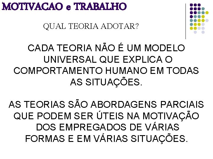 MOTIVACAO e TRABALHO QUAL TEORIA ADOTAR? CADA TEORIA NÃO É UM MODELO UNIVERSAL QUE