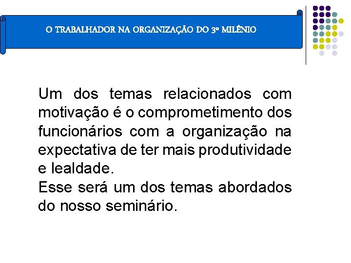 O TRABALHADOR NA ORGANIZAÇÃO DO 3º MILÊNIO Um dos temas relacionados com motivação é