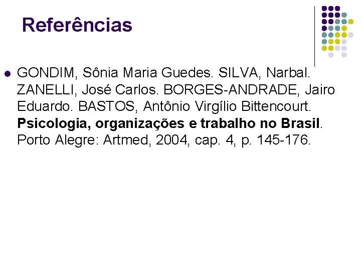 Referências l GONDIM, Sônia Maria Guedes. SILVA, Narbal. ZANELLI, José Carlos. BORGES-ANDRADE, Jairo Eduardo.