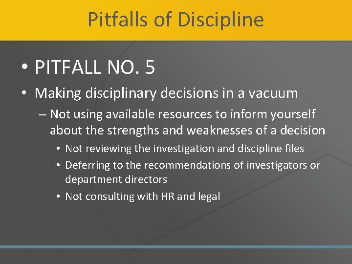 Pitfalls of Discipline • PITFALL NO. 5 • Making disciplinary decisions in a vacuum