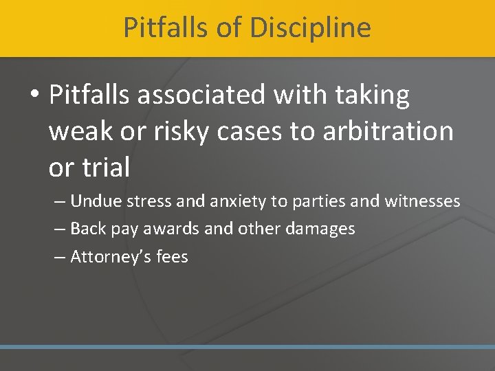 Pitfalls of Discipline • Pitfalls associated with taking weak or risky cases to arbitration