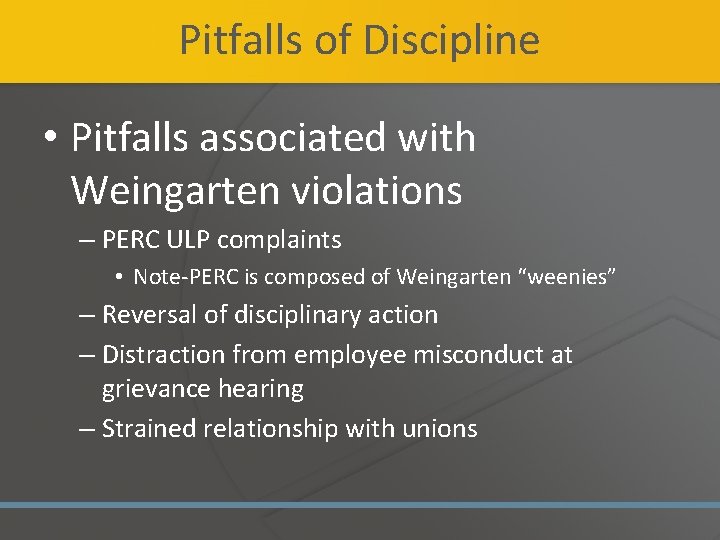 Pitfalls of Discipline • Pitfalls associated with Weingarten violations – PERC ULP complaints •