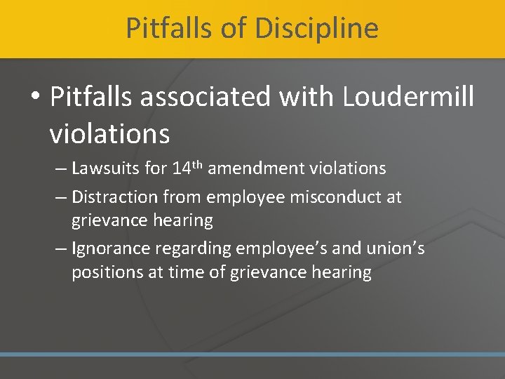 Pitfalls of Discipline • Pitfalls associated with Loudermill violations – Lawsuits for 14 th