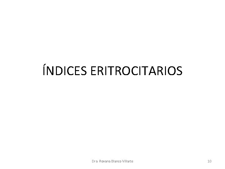 ÍNDICES ERITROCITARIOS Dra. Roxana Blanco Villarte 10 
