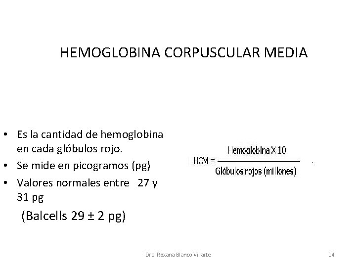 HEMOGLOBINA CORPUSCULAR MEDIA • Es la cantidad de hemoglobina en cada glóbulos rojo. •