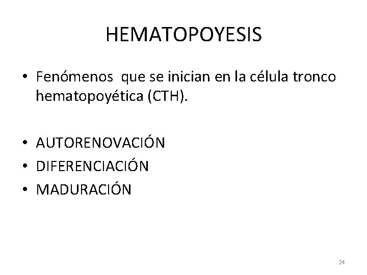 HEMATOPOYESIS • Fenómenos que se inician en la célula tronco hematopoyética (CTH). • AUTORENOVACIÓN