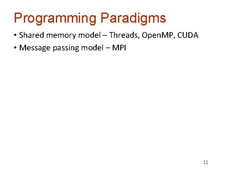 Programming Paradigms • Shared memory model – Threads, Open. MP, CUDA • Message passing
