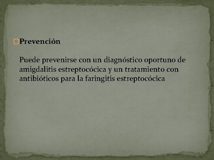 �Prevención Puede prevenirse con un diagnóstico oportuno de amigdalitis estreptocócica y un tratamiento con