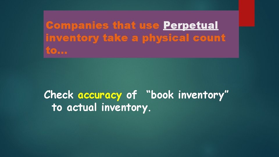 Companies that use Perpetual inventory take a physical count to. . . Check accuracy