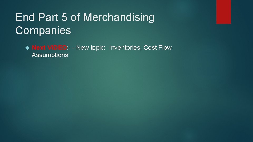 End Part 5 of Merchandising Companies Next VIDEO: - New topic: Inventories, Cost Flow