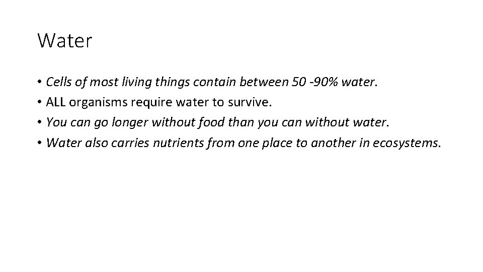 Water • Cells of most living things contain between 50 -90% water. • ALL