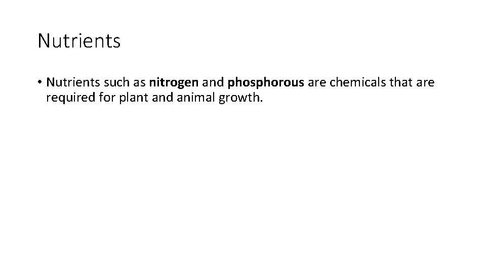 Nutrients • Nutrients such as nitrogen and phosphorous are chemicals that are required for