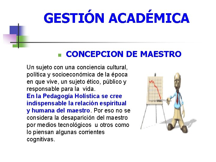 GESTIÓN ACADÉMICA n CONCEPCION DE MAESTRO Un sujeto con una conciencia cultural, política y