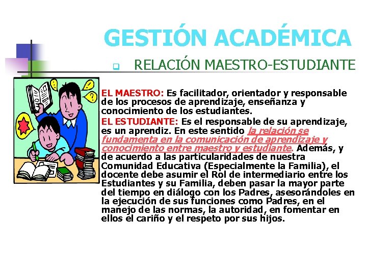 GESTIÓN ACADÉMICA q o o RELACIÓN MAESTRO-ESTUDIANTE EL MAESTRO: Es facilitador, orientador y responsable