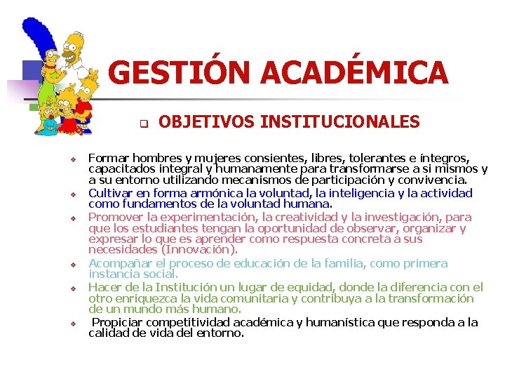 GESTIÓN ACADÉMICA q v v v OBJETIVOS INSTITUCIONALES Formar hombres y mujeres consientes, libres,